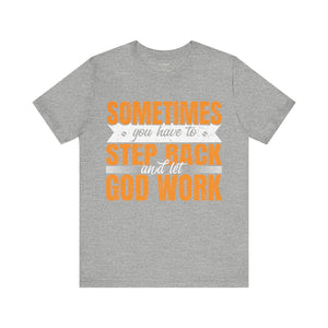 Sometimes You Have To Step Back And Let God Work - Unisex Tee