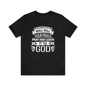 Overthinking will kill your peace Pray and leave it to God - Unisex Tee