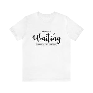 When You're Waiting God Is Working - Unisex Tee