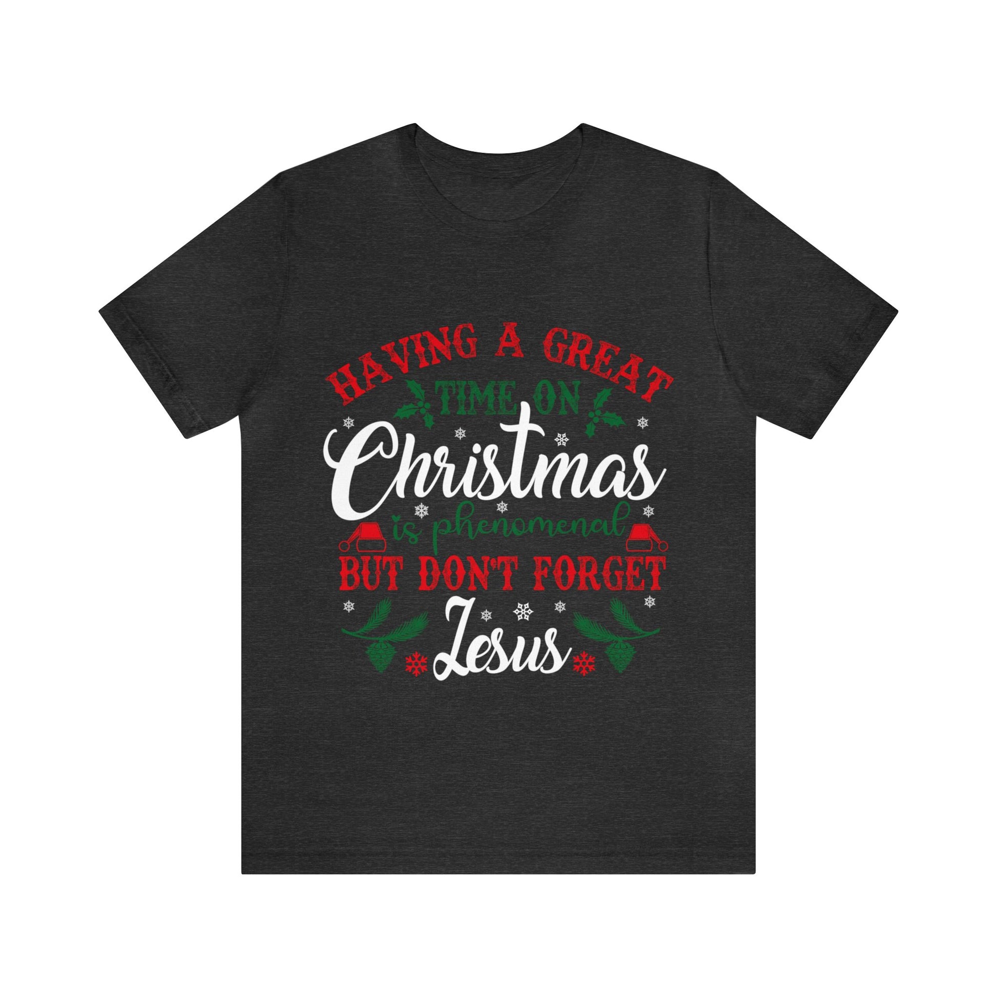 Having A Great Time On Christmas Is Phenomenal But Don't forget God - Unisex Tee