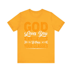 God Loves You, He'll Give Wisdom To Pass Your Classes - Unisex Jersey Short Sleeve Tee