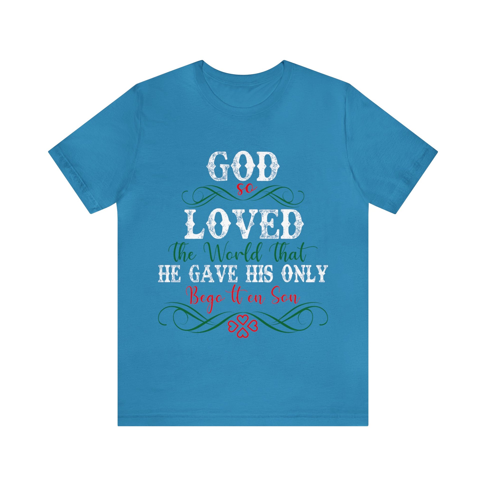 God So Loved The World That He Gave His Only Begotten Son - Unisex Tee