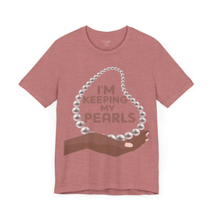 I'm Keeping My Pearls - Unisex Tee