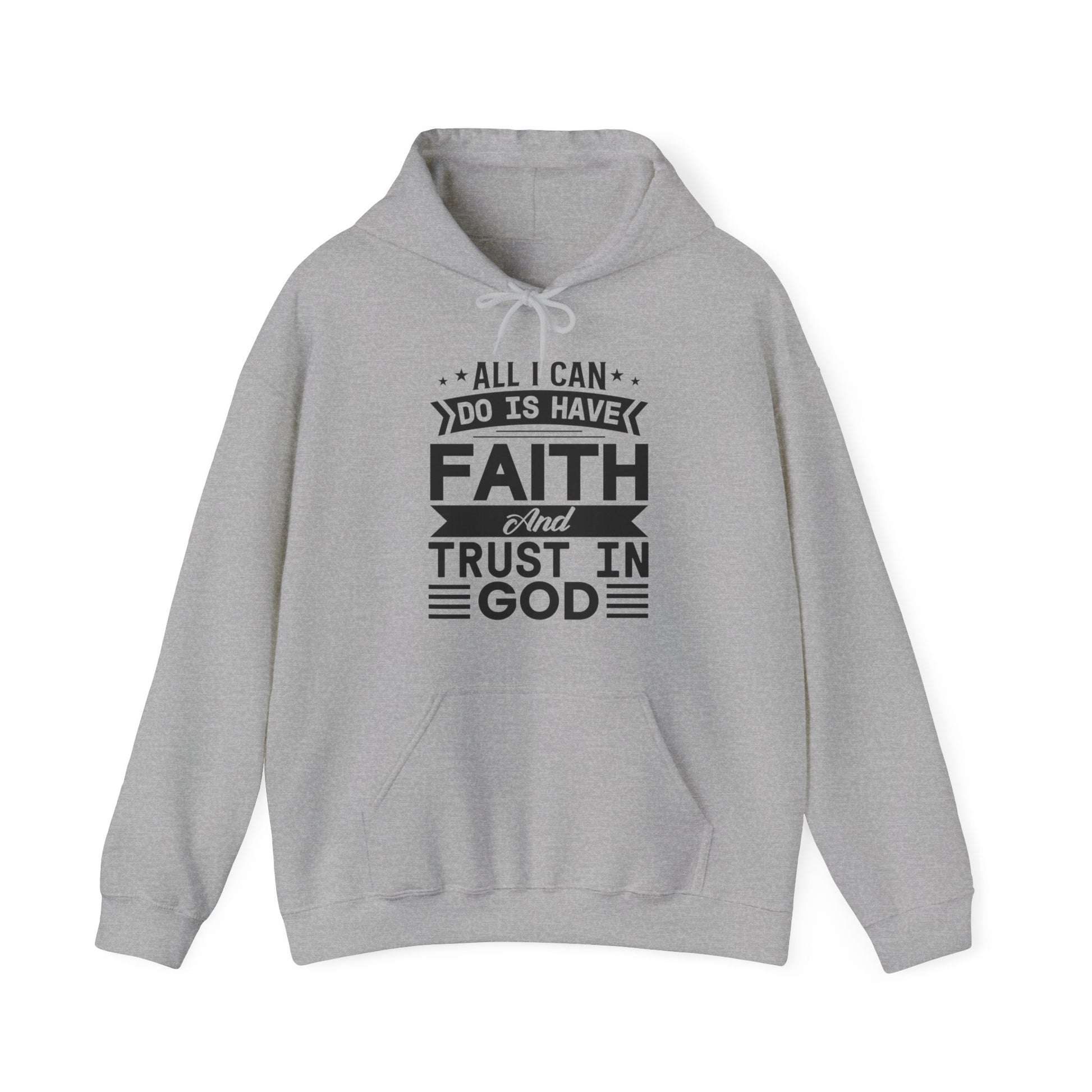 All I can Do Is Have Faith & Trust In God - Unisex Hoodie