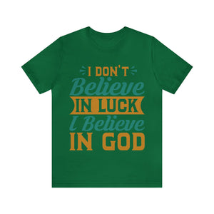 I don't Believe In Luck, I Believe In God - Unisex Tee