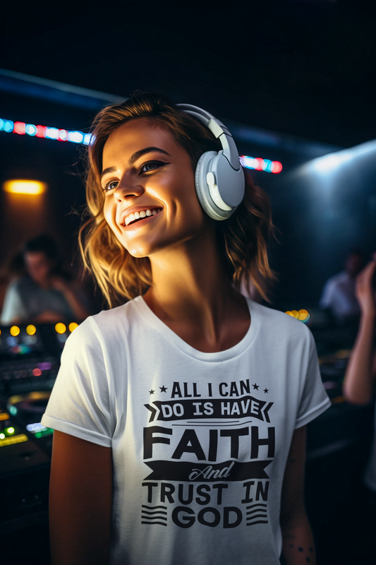 All I can Do Is Have Faith & Trust In God - Unisex Tee