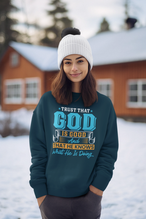 Trust That God is Good & He Know What He Is Doing - Crewneck Sweatshirt