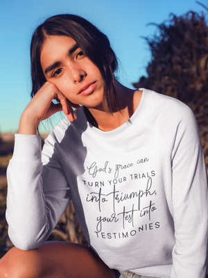 Gods grace can turn your trials into triumph your test into testimonies - Crewneck Sweatshirt