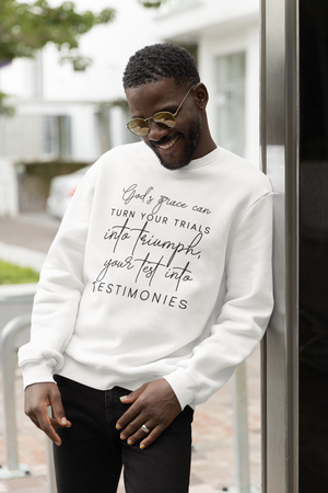 Gods grace can turn your trials into triumph your test into testimonies - Crewneck Sweatshirt