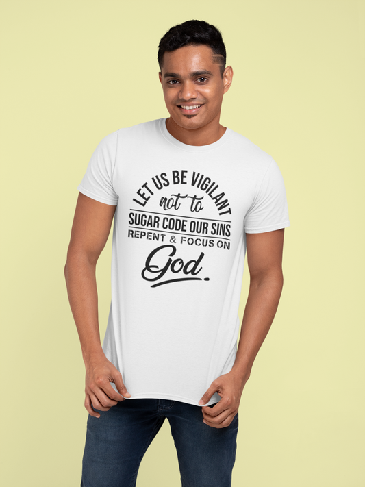 Let us be vigilant not to sugar code our sins Repent _ focus on God - Unisex Tee