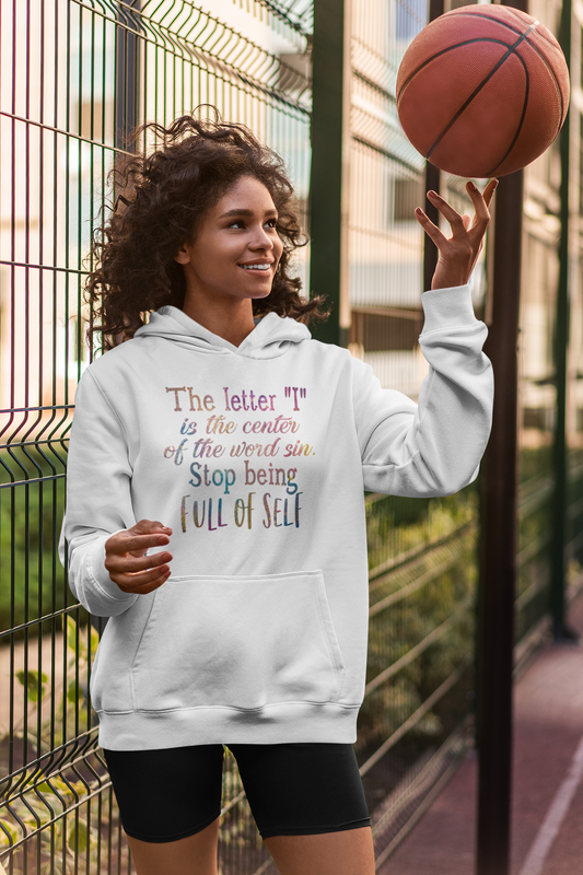 The letter I is the center of the word sin stop being full of self - Unisex Hoodie