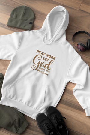 Pray More Let God Handle Your Problems - Unisex Hoodie