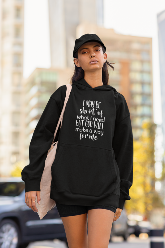 I may be short of what I need but God will make a way for me - Unisex Hoodie