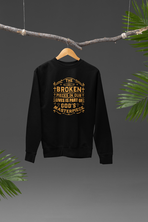 The Broken Pieces In Our lives Is Part Of God's Masterpiece - Sweatshirt