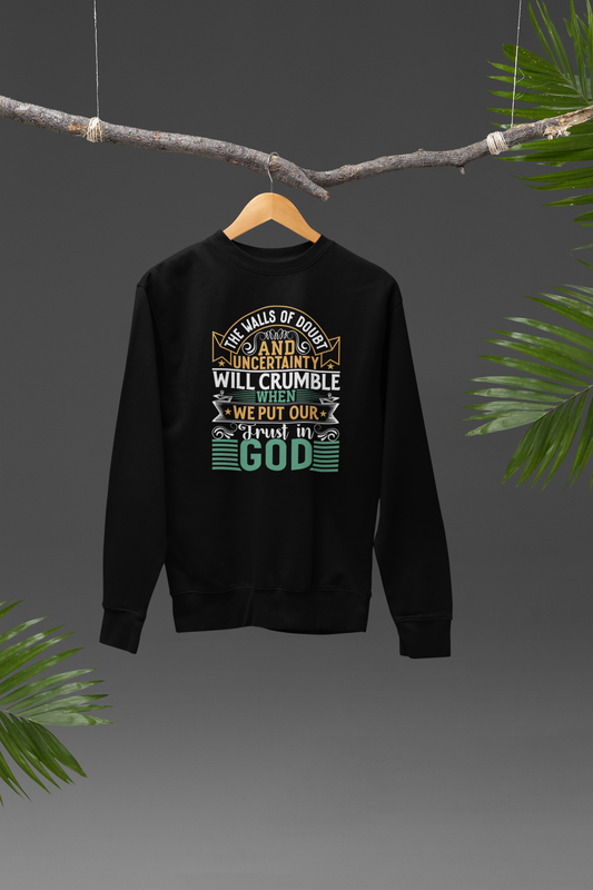 The Walls Of Doubt And Uncertainty Will Crumble When We Put Our Trust In God - Sweatshirt