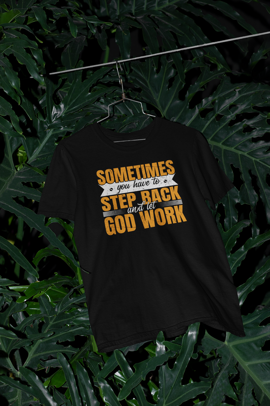 Sometimes You Have To Step Back And Let God Work - Unisex Tee