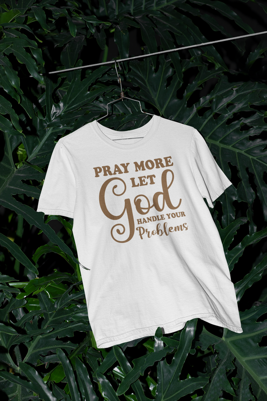 Pray More Let God Handle Your Problems - Unisex Tee