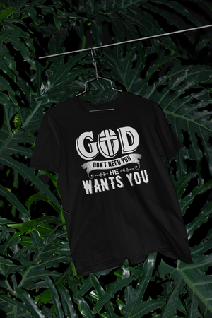 God Don't Need You He Wants You - Unisex Tee