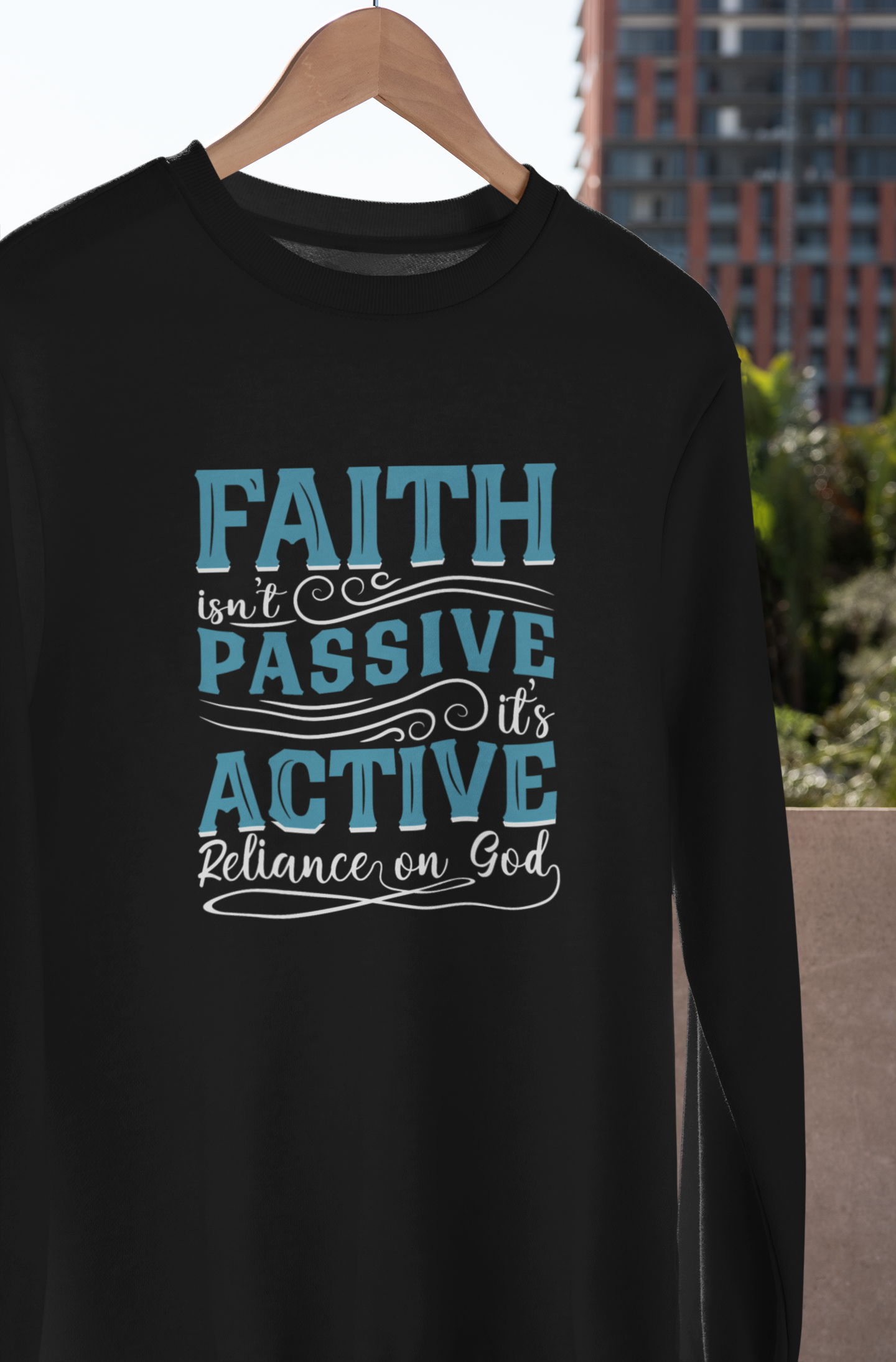 Faith Isn't Passive It's Active Reliance On God - Sweatshirt