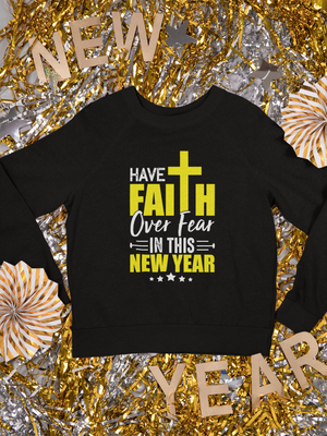 Have Faith Over Fear In This New Year - Crewneck Sweatshirt