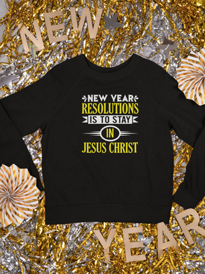 New Year Resolutions Is To Stay In Jesus Christ - Crewneck Sweatshirt