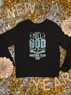 Tell God Thank You For Letting You See Another Year - Crewneck Sweatshirt