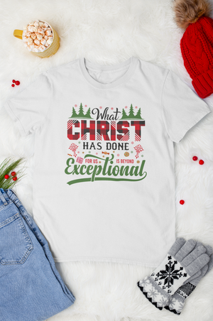 What Christ Has Done For Us Is Beyond Exceptional - Unisex Tee