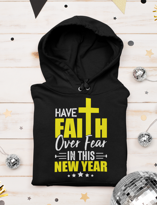 Have Faith Over Fear In This New Year - Unisex Hoodie