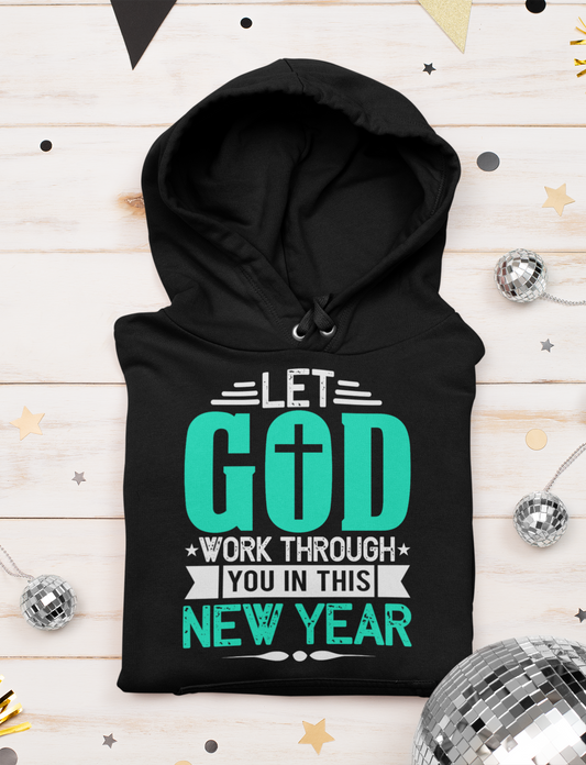 Let God Work Through You In This New Year - Unisex Hoodie