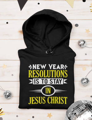 New Year Resolutions Is To Stay In Jesus Christ - Unisex Hoodie