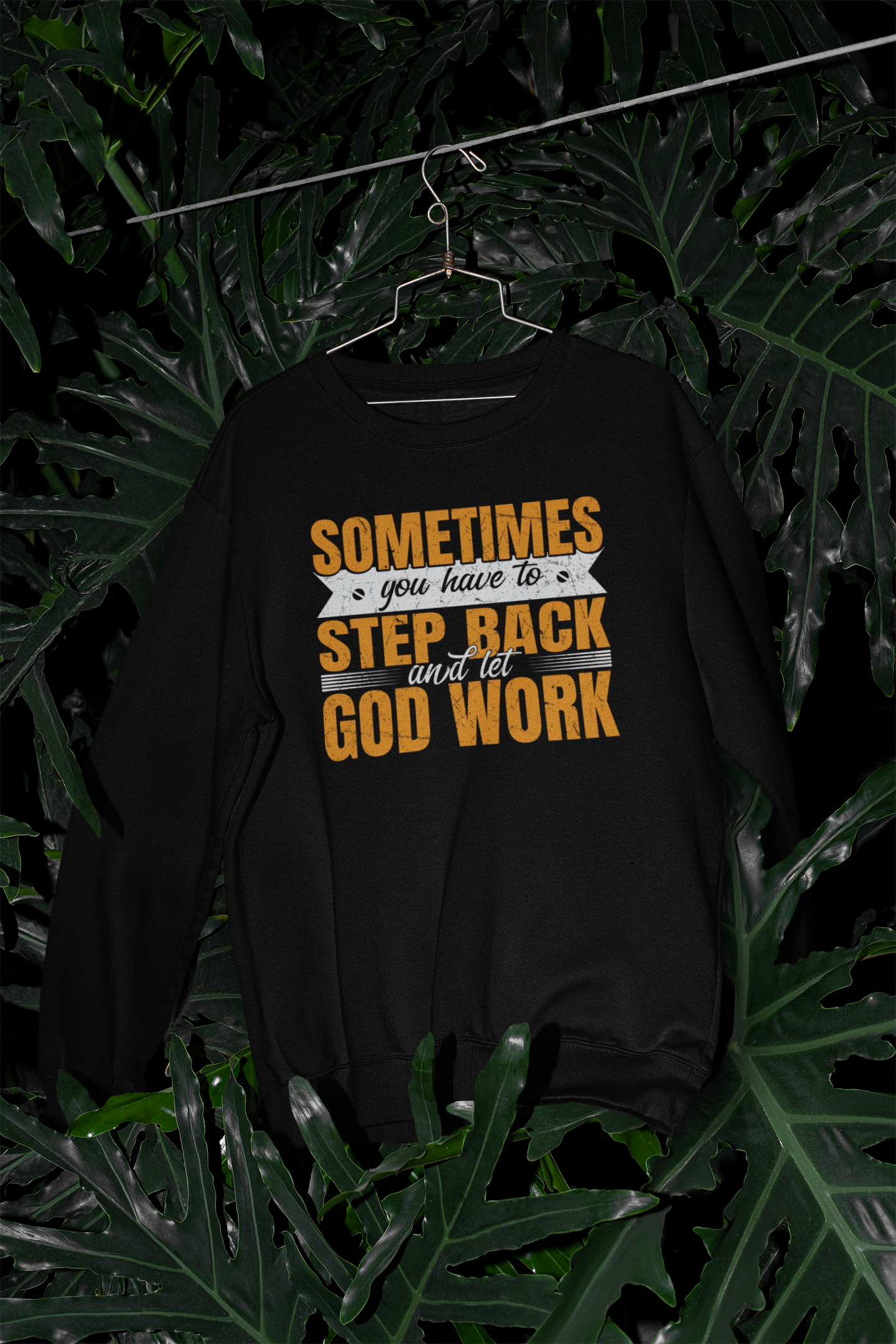 Sometimes You Have To Step Back And Let God Work  - Sweatshirt