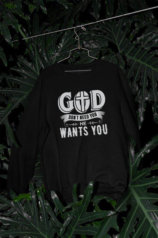 God Don't Need You He Wants You - Sweatshirt