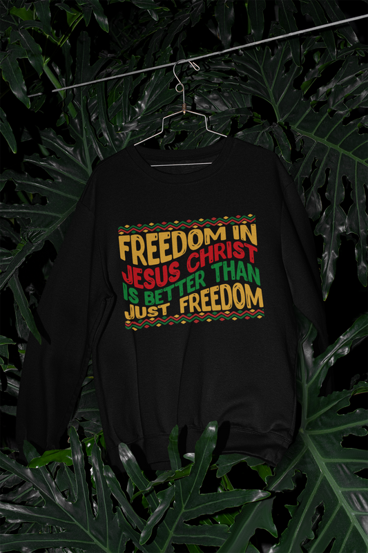 Freedom In Jesus Christ Is Better Than Just Freedom - Sweatshirt