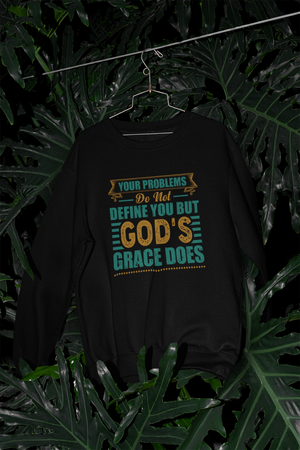 Your Problems Do Not Define You But God's Grace Does - Sweatshirt