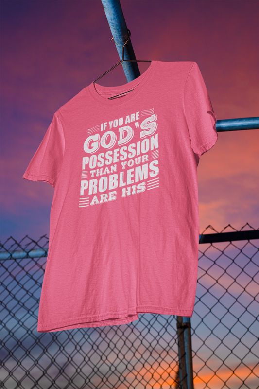 If You Are God's Possession Then Your Problems Are His - Unisex Tee