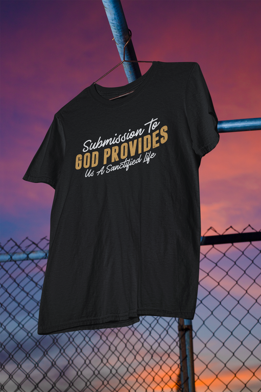 Submission To God Provides A Sanctified Life  - Unisex Tee