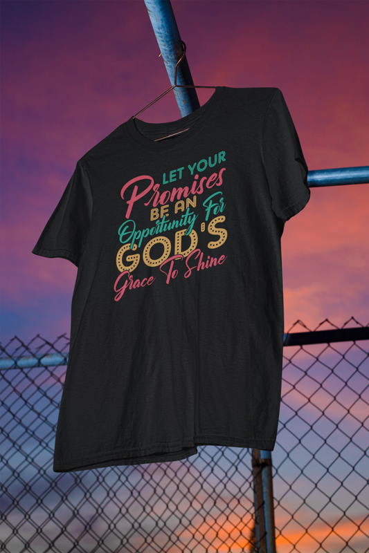 Let Your Promises Be An Opportunity For God's Grace To Shine - Unisex Tee