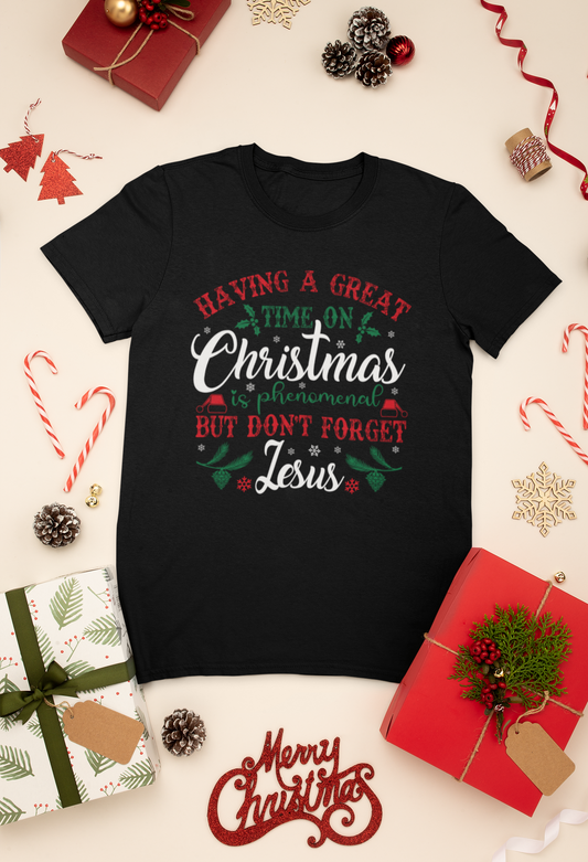 Having A Great Time On Christmas Is Phenomenal But Don't forget God - Unisex Tee