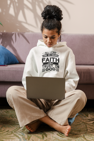 All I can Do Is Have Faith & Trust In God - Unisex Hoodie