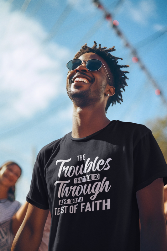 The Troubles That You Go Through Are Only A Test Of Faith - Unisex Tee