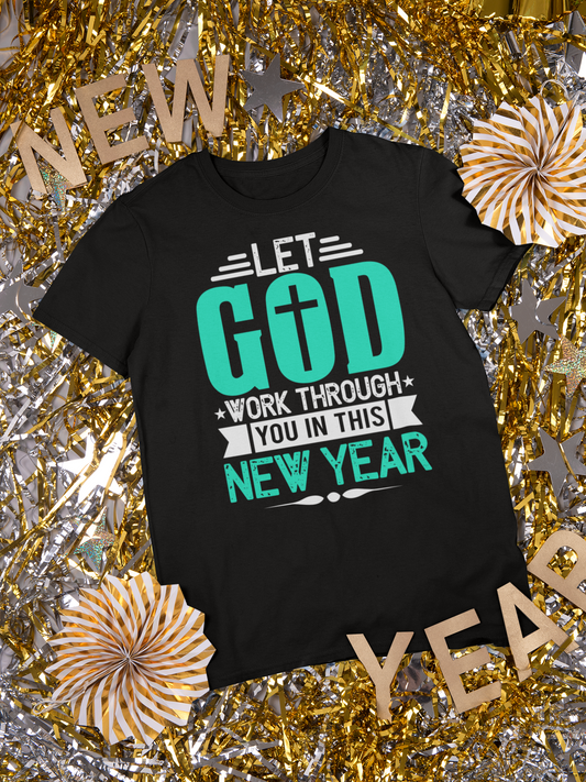 Let God Work Through You In This New Year - Unisex Tee