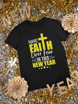 Have Faith Over Fear In This New Year - Unisex Tee