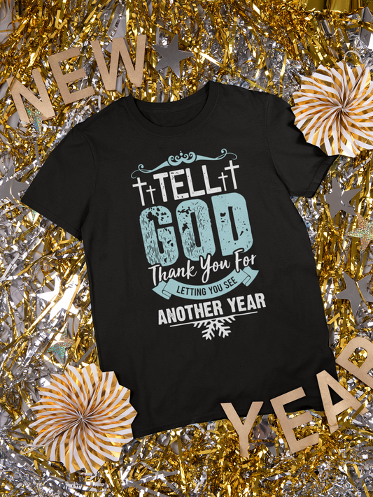 Tell God Thank You For Letting You See Another Year - Unisex Tee