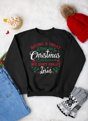 Having A Great Time On Christmas Is Phenomenal But Don't forget God - Sweatshirt