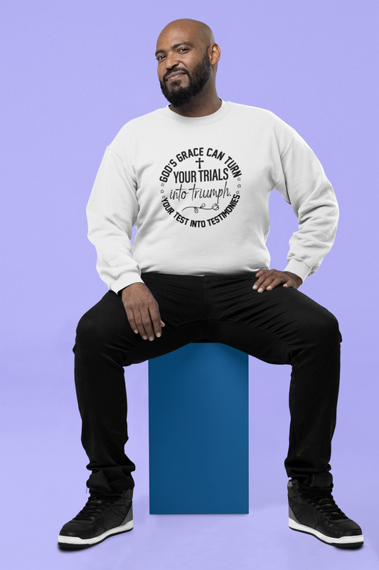 Gods grace can turn your trials into triumph your test into testimonies - Crewneck Sweatshirt