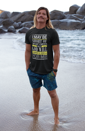 I may be short of what I need but God will make a way for me - Unisex Tee