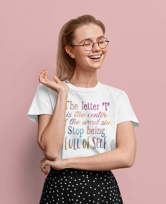 The letter I is the center of the word sin stop being full of self - Unisex Tee