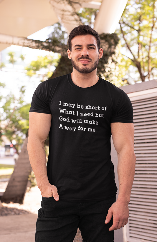 I may be short of what I need but God will make a way for me - Unisex Tee