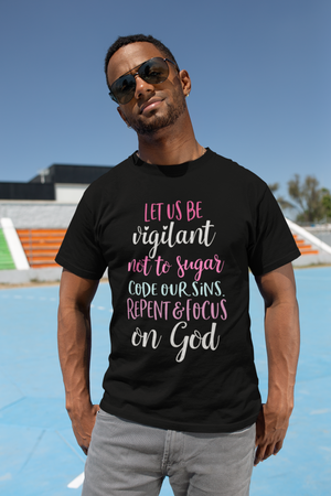 Let us be vigilant not to sugar code our sins Repent & focus on God - Unisex Tee