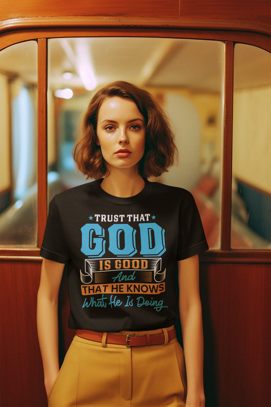 Trust That God is Good & He Know What He Is Doing - Unisex Tee